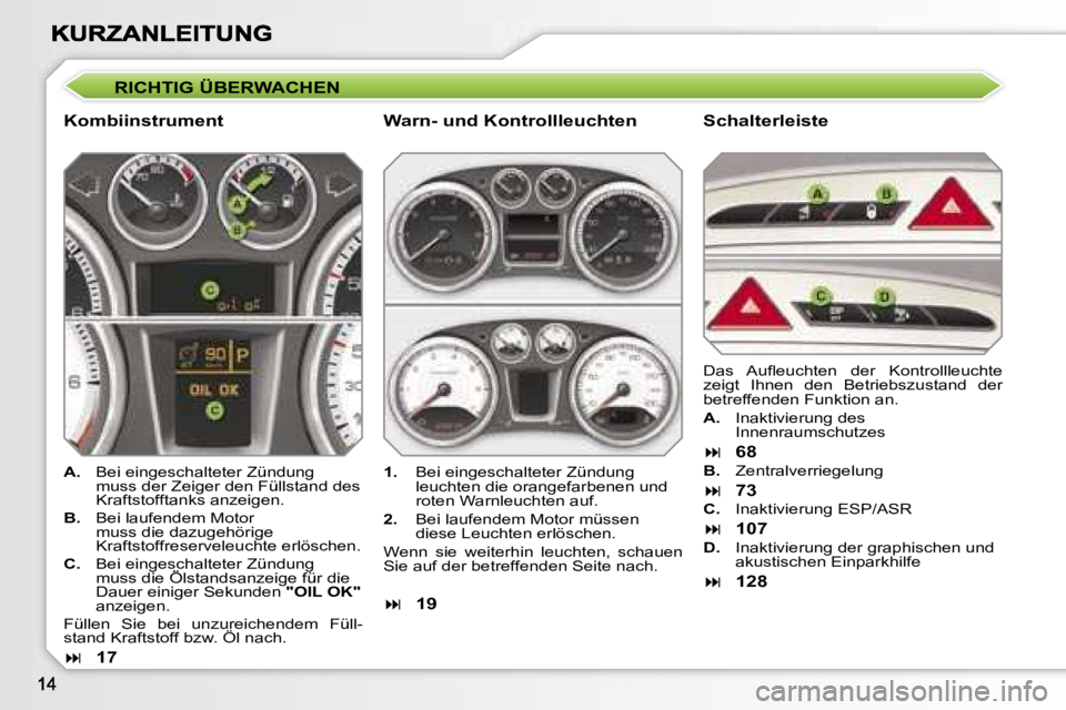 Peugeot 308 2007.5  Betriebsanleitung (in German) �R�I�C�H�T�I�G� �Ü�B�E�R�W�A�C�H�E�N� 
�K�o�m�b�i�i�n�s�t�r�u�m�e�n�t� �S�c�h�a�l�t�e�r�l�e�i�s�t�e� 
�A�.�  �B�e�i� �e�i�n�g�e�s�c�h�a�l�t�e�t�e�r� �Z�ü�n�d�u�n�g� �m�u�s�s� �d�e�r� �Z�e�i�g�e�r� �