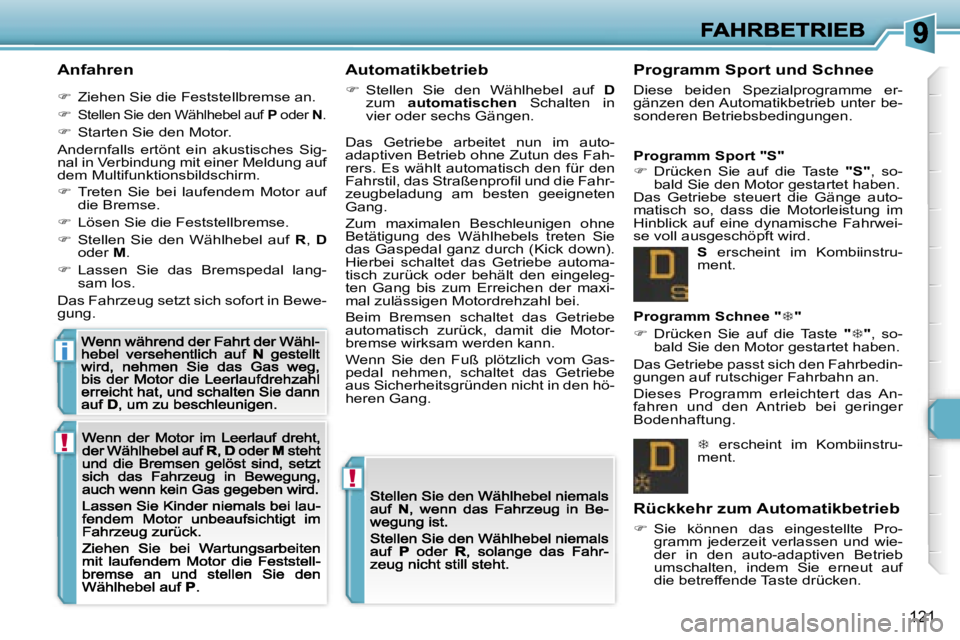 Peugeot 308 2007.5  Betriebsanleitung (in German) �!
�!
�i
�1�2�1
�A�n�f�a�h�r�e�n
��  �Z�i�e�h�e�n� �S�i�e� �d�i�e� �F�e�s�t�s�t�e�l�l�b�r�e�m�s�e� �a�n�.� 
��S�t�e�l�l�e�n� �S�i�e� �d�e�n� �W�ä�h�l�h�e�b�e�l� �a�u�f� �P� �o�d�e�r� �N�.
��