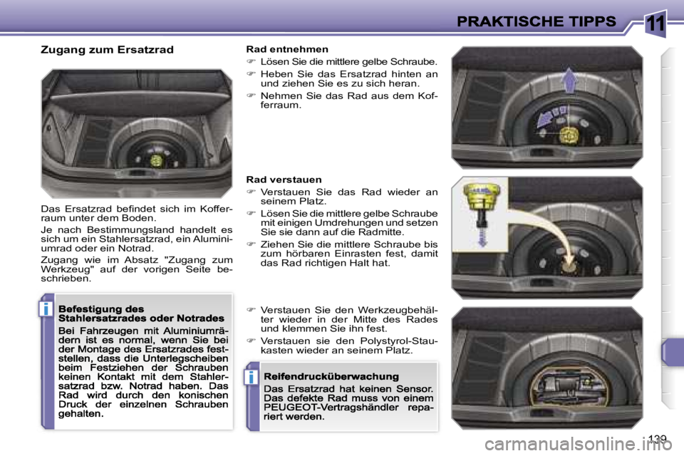 Peugeot 308 2007.5  Betriebsanleitung (in German) �1�1
�i
�i
�1�3�9
�Z�u�g�a�n�g� �z�u�m� �E�r�s�a�t�z�r�a�d
�D�a�s�  �E�r�s�a�t�z�r�a�d�  �b�e�ﬁ�n�d�e�t�  �s�i�c�h�  �i�m�  �K�o�f�f�e�r�-�r�a�u�m� �u�n�t�e�r� �d�e�m� �B�o�d�e�n�.
�J�e�  �n�a�c�h� 