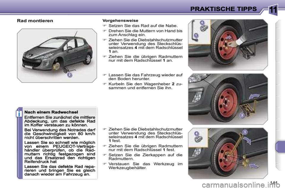 Peugeot 308 2007.5  Betriebsanleitung (in German) �1�1
�i
�1�4�1
�R�a�d� �m�o�n�t�i�e�r�e�n�V�o�r�g�e�h�e�n�s�w�e�i�s�e� 
��  �S�e�t�z�e�n� �S�i�e� �d�a�s� �R�a�d� �a�u�f� �d�i�e� �N�a�b�e�.� 
��  �D�r�e�h�e�n� �S�i�e� �d�i�e� �M�u�t�t�e�r�n� �