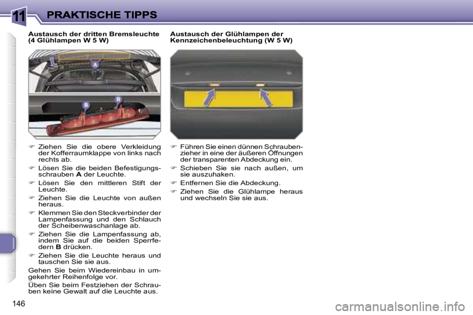 Peugeot 308 2007.5  Betriebsanleitung (in German) �1�1
�1�4�6
�A�u�s�t�a�u�s�c�h� �d�e�r� �d�r�i�t�t�e�n� �B�r�e�m�s�l�e�u�c�h�t�e� �(�4� �G�l�ü�h�l�a�m�p�e�n� �W� �5� �W�)
��  �Z�i�e�h�e�n�  �S�i�e�  �d�i�e�  �o�b�e�r�e�  �V�e�r�k�l�e�i�d�u�n�g�