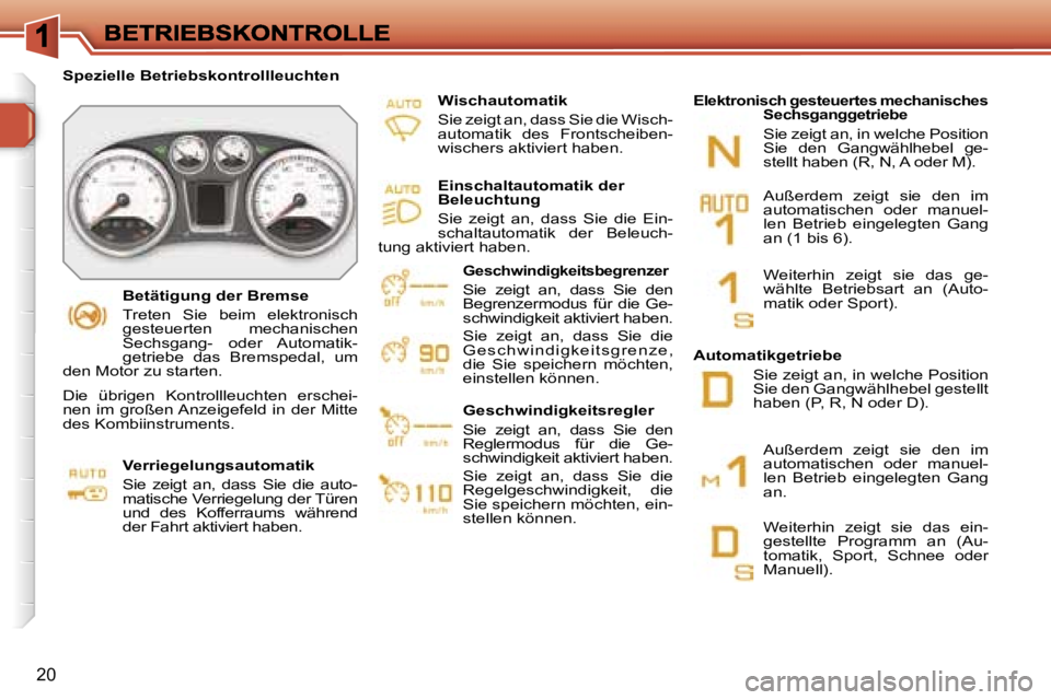 Peugeot 308 2007.5  Betriebsanleitung (in German) �2�0
�B�e�t�ä�t�i�g�u�n�g� �d�e�r� �B�r�e�m�s�e� 
�T�r�e�t�e�n�  �S�i�e�  �b�e�i�m�  �e�l�e�k�t�r�o�n�i�s�c�h� �g�e�s�t�e�u�e�r�t�e�n�  �m�e�c�h�a�n�i�s�c�h�e�n� �S�e�c�h�s�g�a�n�g�-�  �o�d�e�r�  �A�