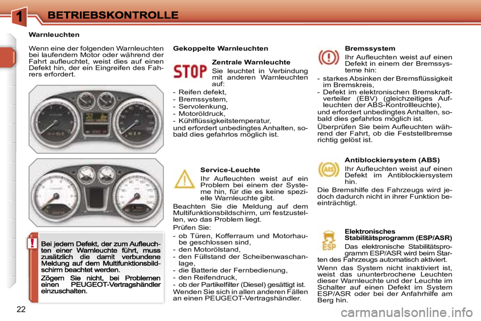 Peugeot 308 2007.5  Betriebsanleitung (in German) �!
�2�2
�W�e�n�n� �e�i�n�e� �d�e�r� �f�o�l�g�e�n�d�e�n� �W�a�r�n�l�e�u�c�h�t�e�n� �b�e�i� �l�a�u�f�e�n�d�e�m� �M�o�t�o�r� �o�d�e�r� �w�ä�h�r�e�n�d� �d�e�r� �F�a�h�r�t�  �a�u�ﬂ�e�u�c�h�t�e�t�,�  �w�