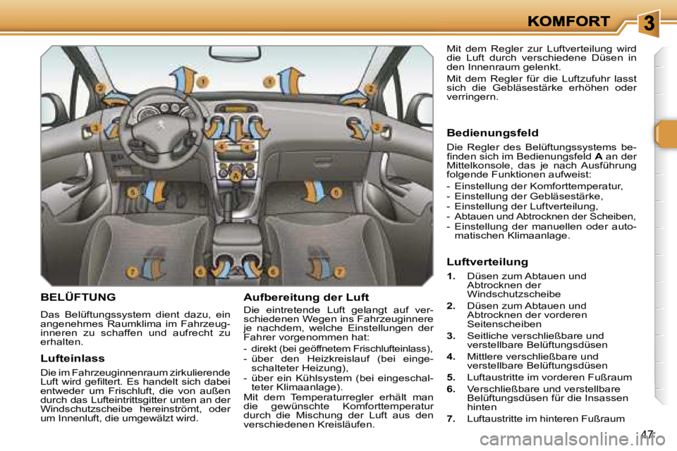 Peugeot 308 2007.5  Betriebsanleitung (in German) �4�7
�B�E�L�Ü�F�T�U�N�G
�D�a�s�  �B�e�l�ü�f�t�u�n�g�s�s�y�s�t�e�m�  �d�i�e�n�t�  �d�a�z�u�,�  �e�i�n� �a�n�g�e�n�e�h�m�e�s�  �R�a�u�m�k�l�i�m�a�  �i�m�  �F�a�h�r�z�e�u�g�-�i�n�n�e�r�e�n�  �z�u�  �s�