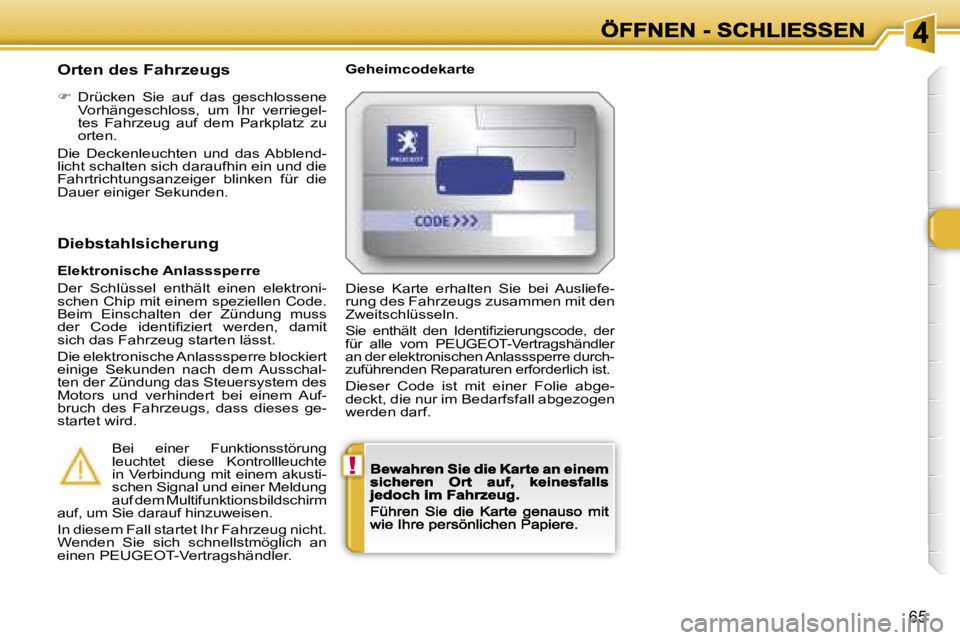 Peugeot 308 2007.5  Betriebsanleitung (in German) �!
�6�5
�O�r�t�e�n� �d�e�s� �F�a�h�r�z�e�u�g�s�G�e�h�e�i�m�c�o�d�e�k�a�r�t�e
��  �D�r�ü�c�k�e�n�  �S�i�e�  �a�u�f�  �d�a�s�  �g�e�s�c�h�l�o�s�s�e�n�e� �V�o�r�h�ä�n�g�e�s�c�h�l�o�s�s�,�  �u�m�  �I