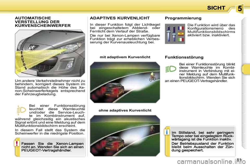 Peugeot 308 2007.5  Betriebsanleitung (in German) �!
�i
�8�1
�A�D�A�P�T�I�V�E�S� �K�U�R�V�E�N�L�I�C�H�T� 
�I�n�  �d�i�e�s�e�r�  �F�u�n�k�t�i�o�n�  �f�o�l�g�t�  �d�e�r�  �L�i�c�h�t�k�e�g�e�l� �b�e�i�  �e�i�n�g�e�s�c�h�a�l�t�e�t�e�m�  �A�b�b�l�e�n�d�-�
