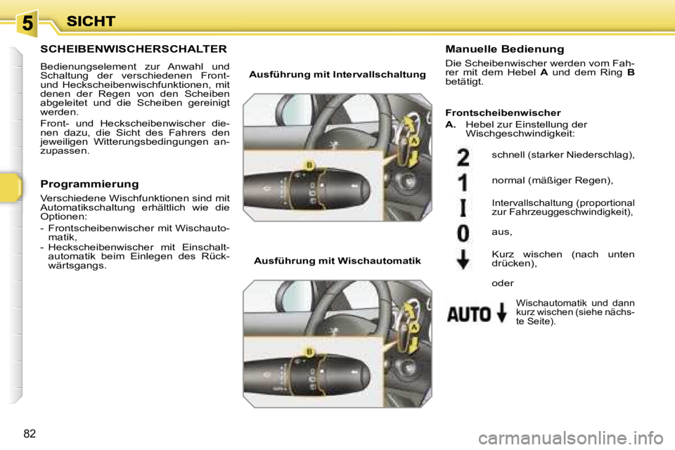 Peugeot 308 2007.5  Betriebsanleitung (in German) �8�2
�S�C�H�E�I�B�E�N�W�I�S�C�H�E�R�S�C�H�A�L�T�E�R
�B�e�d�i�e�n�u�n�g�s�e�l�e�m�e�n�t�  �z�u�r�  �A�n�w�a�h�l�  �u�n�d� �S�c�h�a�l�t�u�n�g�  �d�e�r�  �v�e�r�s�c�h�i�e�d�e�n�e�n�  �F�r�o�n�t�-� �u�n�d