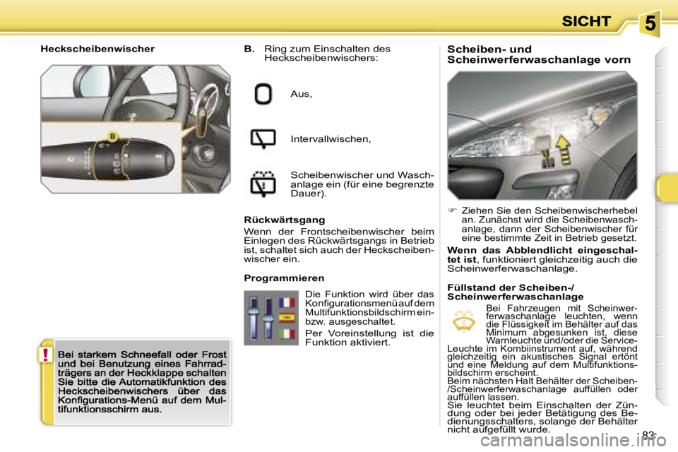 Peugeot 308 2007.5  Betriebsanleitung (in German) �!
�8�3
�S�c�h�e�i�b�e�n�-� �u�n�d� �S�c�h�e�i�n�w�e�r�f�e�r�w�a�s�c�h�a�n�l�a�g�e� �v�o�r�n�B�.� �R�i�n�g� �z�u�m� �E�i�n�s�c�h�a�l�t�e�n� �d�e�s� �H�e�c�k�s�c�h�e�i�b�e�n�w�i�s�c�h�e�r�s�:
�A�u�s�,
