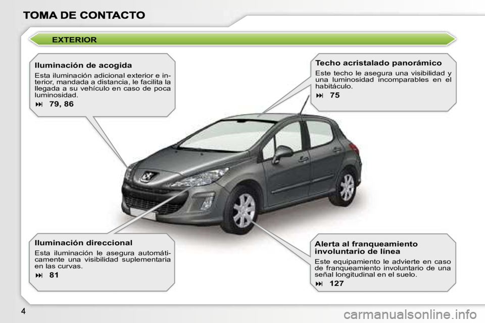 Peugeot 308 2007.5  Manual del propietario (in Spanish) �E�X�T�E�R�I�O�R
�I�l�u�m�i�n�a�c�i�ó�n� �d�e� �a�c�o�g�i�d�a
�E�s�t�a� �i�l�u�m�i�n�a�c�i�ó�n� �a�d�i�c�i�o�n�a�l� �e�x�t�e�r�i�o�r� �e� �i�n�-�t�e�r�i�o�r�,� �m�a�n�d�a�d�a� �a� �d�i�s�t�a�n�c�i�a