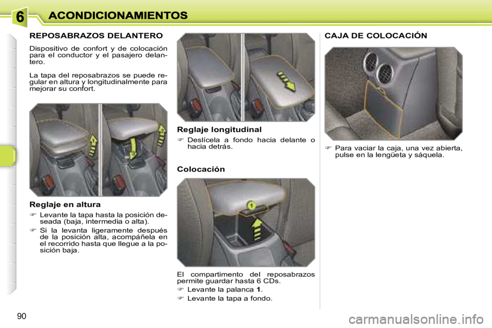 Peugeot 308 2007.5  Manual del propietario (in Spanish) �9�0
�R�E�P�O�S�A�B�R�A�Z�O�S� �D�E�L�A�N�T�E�R�O
�D�i�s�p�o�s�i�t�i�v�o�  �d�e�  �c�o�n�f�o�r�t�  �y�  �d�e�  �c�o�l�o�c�a�c�i�ó�n� �p�a�r�a�  �e�l�  �c�o�n�d�u�c�t�o�r�  �y�  �e�l�  �p�a�s�a�j�e�r�