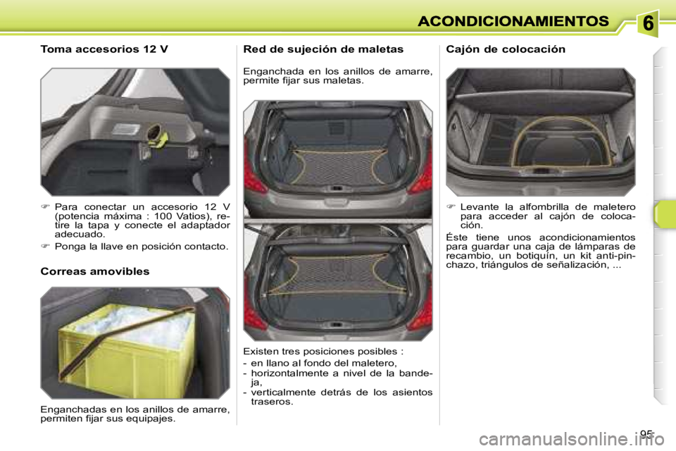 Peugeot 308 2007.5  Manual del propietario (in Spanish) �9�5
�E�n�g�a�n�c�h�a�d�a�  �e�n�  �l�o�s�  �a�n�i�l�l�o�s�  �d�e�  �a�m�a�r�r�e�,� �p�e�r�m�i�t�e� �ﬁ�j�a�r� �s�u�s� �m�a�l�e�t�a�s�.
�R�e�d� �d�e� �s�u�j�e�c�i�ó�n� �d�e� �m�a�l�e�t�a�s
��  �L