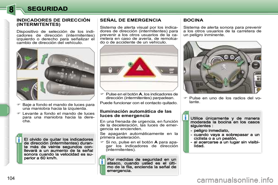 Peugeot 308 2007.5  Manual del propietario (in Spanish) �i
�i
�i
�1�0�4
�I�N�D�I�C�A�D�O�R�E�S� �D�E� �D�I�R�E�C�C�I�Ó�N�  
�(�I�N�T�E�R�M�I�T�E�N�T�E�S�)
�D�i�s�p�o�s�i�t�i�v�o�  �d�e�  �s�e�l�e�c�c�i�ó�n�  �d�e�  �l�o�s�  �i�n�d�i�-�c�a�d�o�r�e�s�  �d�