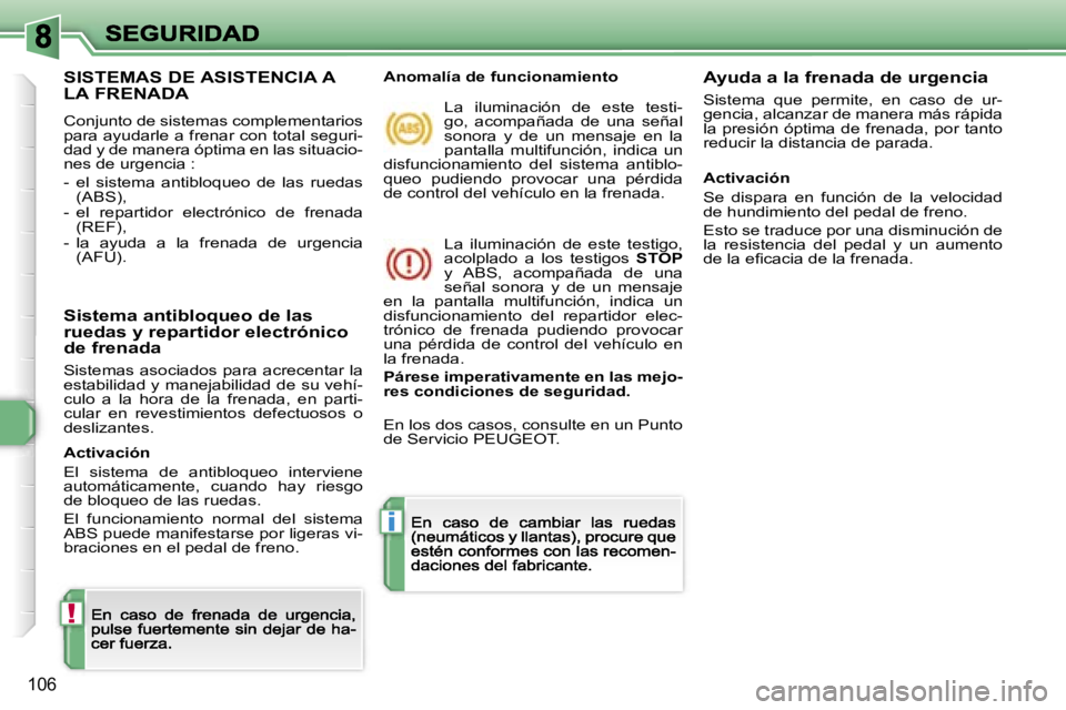 Peugeot 308 2007.5  Manual del propietario (in Spanish) �!
�i
�1�0�6
�S�I�S�T�E�M�A�S� �D�E� �A�S�I�S�T�E�N�C�I�A� �A�  
�L�A� �F�R�E�N�A�D�A
�C�o�n�j�u�n�t�o� �d�e� �s�i�s�t�e�m�a�s� �c�o�m�p�l�e�m�e�n�t�a�r�i�o�s� �p�a�r�a� �a�y�u�d�a�r�l�e� �a� �f�r�e�n