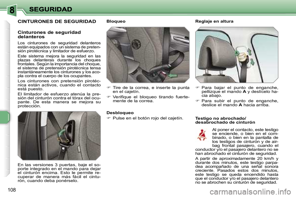 Peugeot 308 2007.5  Manual del propietario (in Spanish) �1�0�8
�R�e�g�l�a�j�e� �e�n� �a�l�t�u�r�a
�T�e�s�t�i�g�o� �n�o� �a�b�r�o�c�h�a�d�o�/�d�e�s�a�b�r�o�c�h�a�d�o� �d�e� �c�i�n�t�u�r�ó�n
�B�l�o�q�u�e�o
��  �T�i�r�e�  �d�e�  �l�a�  �c�o�r�r�e�a�,�  �e