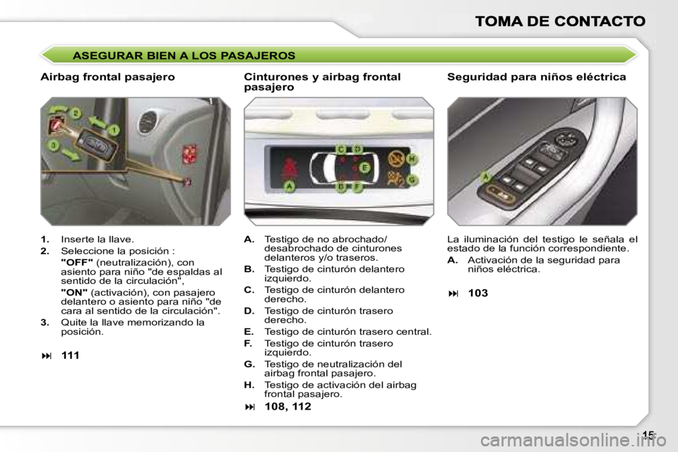 Peugeot 308 2007.5  Manual del propietario (in Spanish) �A�S�E�G�U�R�A�R� �B�I�E�N� �A� �L�O�S� �P�A�S�A�J�E�R�O�S
�A�i�r�b�a�g� �f�r�o�n�t�a�l� �p�a�s�a�j�e�r�o�S�e�g�u�r�i�d�a�d� �p�a�r�a� �n�i�ñ�o�s� �e�l�é�c�t�r�i�c�a
�1�.�  �I�n�s�e�r�t�e� �l�a� �l�