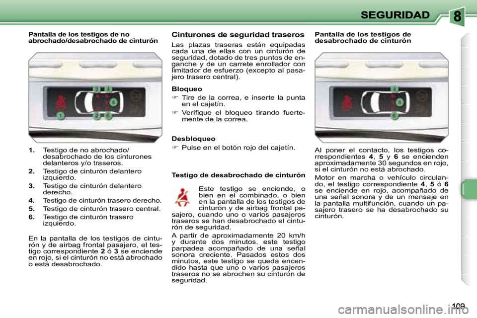 Peugeot 308 2007.5  Manual del propietario (in Spanish) �1�.� �T�e�s�t�i�g�o� �d�e� �n�o� �a�b�r�o�c�h�a�d�o�/�d�e�s�a�b�r�o�c�h�a�d�o� �d�e� �l�o�s� �c�i�n�t�u�r�o�n�e�s� �d�e�l�a�n�t�e�r�o�s� �y�/�o� �t�r�a�s�e�r�o�s�.
�2�.� �T�e�s�t�i�g�o� �d�e� �c�i�n�