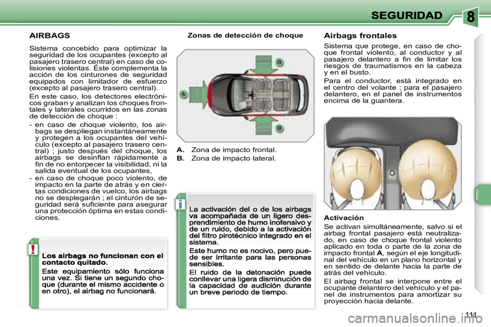 Peugeot 308 2007.5  Manual del propietario (in Spanish) �i
�!
�1�1�1
�A�I�R�B�A�G�S
�S�i�s�t�e�m�a�  �c�o�n�c�e�b�i�d�o�  �p�a�r�a�  �o�p�t�i�m�i�z�a�r�  �l�a� �s�e�g�u�r�i�d�a�d� �d�e� �l�o�s� �o�c�u�p�a�n�t�e�s� �(�e�x�c�e�p�t�o� �a�l� �p�a�s�a�j�e�r�o� 