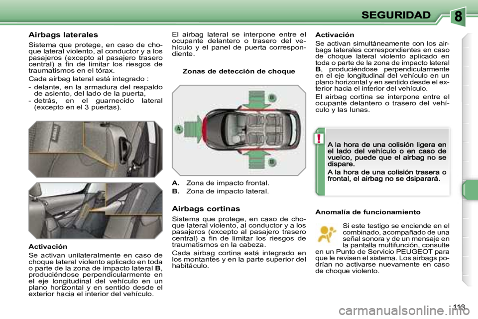 Peugeot 308 2007.5  Manual del propietario (in Spanish) �!
�1�1�3
�A�i�r�b�a�g�s� �l�a�t�e�r�a�l�e�s
�S�i�s�t�e�m�a�  �q�u�e�  �p�r�o�t�e�g�e�,�  �e�n�  �c�a�s�o�  �d�e�  �c�h�o�-�q�u�e� �l�a�t�e�r�a�l� �v�i�o�l�e�n�t�o�,� �a�l� �c�o�n�d�u�c�t�o�r� �y� �a�