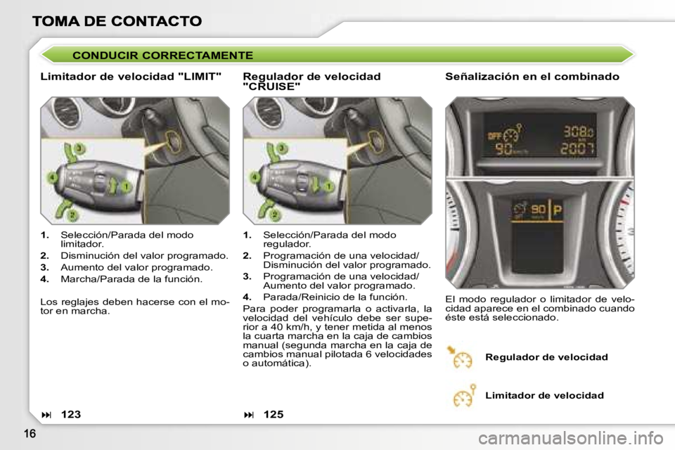 Peugeot 308 2007.5  Manual del propietario (in Spanish) �C�O�N�D�U�C�I�R� �C�O�R�R�E�C�T�A�M�E�N�T�E
�L�i�m�i�t�a�d�o�r� �d�e� �v�e�l�o�c�i�d�a�d� �"�L�I�M�I�T�"
�S�e�ñ�a�l�i�z�a�c�i�ó�n� �e�n� �e�l� �c�o�m�b�i�n�a�d�o
�1�.�  �S�e�l�e�c�c�i�ó�n�