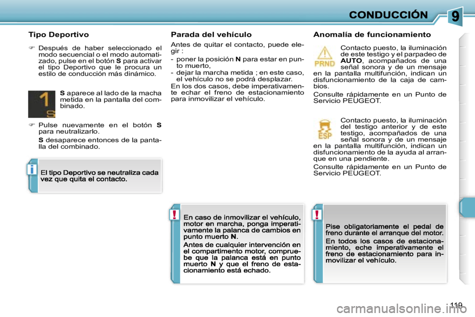 Peugeot 308 2007.5  Manual del propietario (in Spanish) �!�!
�i
�1�1�9
�P�a�r�a�d�a� �d�e�l� �v�e�h�í�c�u�l�o
�A�n�t�e�s�  �d�e�  �q�u�i�t�a�r�  �e�l�  �c�o�n�t�a�c�t�o�,�  �p�u�e�d�e�  �e�l�e�-�g�i�r� �:
�-�  �p�o�n�e�r� �l�a� �p�o�s�i�c�i�ó�n� �N� �p�a