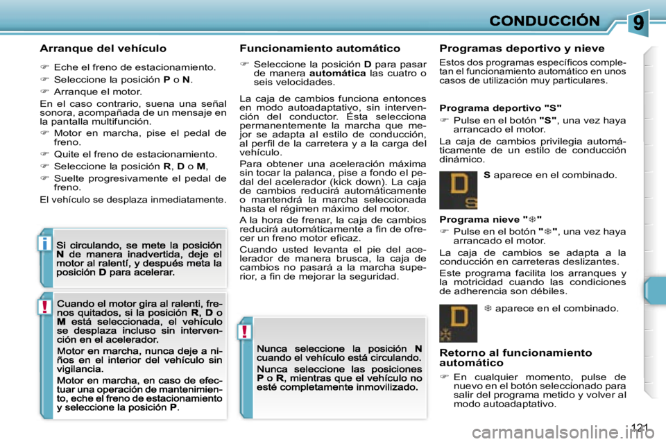 Peugeot 308 2007.5  Manual del propietario (in Spanish) �!
�!
�i
�1�2�1
�A�r�r�a�n�q�u�e� �d�e�l� �v�e�h�í�c�u�l�o
��  �E�c�h�e� �e�l� �f�r�e�n�o� �d�e� �e�s�t�a�c�i�o�n�a�m�i�e�n�t�o�.
��  �S�e�l�e�c�c�i�o�n�e� �l�a� �p�o�s�i�c�i�ó�n� �P� �o� �N�.