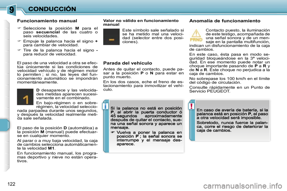 Peugeot 308 2007.5  Manual del propietario (in Spanish) �!�i
�1�2�2
�P�a�r�a�d�a� �d�e�l� �v�e�h�í�c�u�l�o
�A�n�t�e�s�  �d�e�  �q�u�i�t�a�r�  �e�l�  �c�o�n�t�a�c�t�o�,�  �p�u�e�d�e�  �p�a�-�s�a�r�  �a�  �l�a�  �p�o�s�i�c�i�ó�n� �P�  �o� �N�  �p�a�r�a�  �