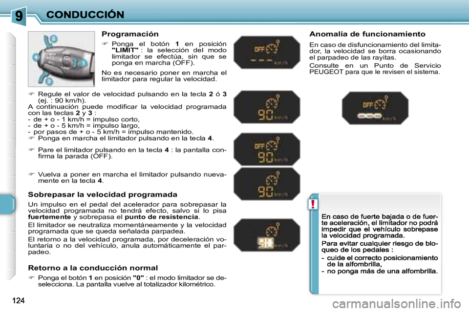 Peugeot 308 2007.5  Manual del propietario (in Spanish) �!
�P�r�o�g�r�a�m�a�c�i�ó�n
��  �P�o�n�g�a�  �e�l�  �b�o�t�ó�n� �1�  �e�n�  �p�o�s�i�c�i�ó�n� �"�L�I�M�I�T�"� �:�  �l�a�  �s�e�l�e�c�c�i�ó�n�  �d�e�l�  �m�o�d�o� �l�i�m�i�t�a�d�o�r�  �s