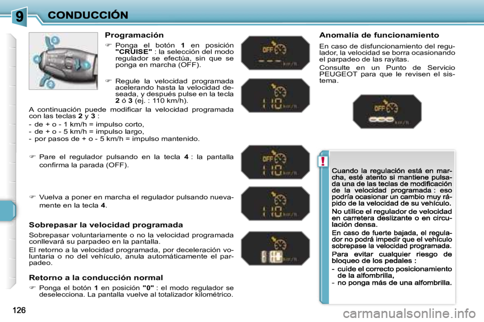 Peugeot 308 2007.5  Manual del propietario (in Spanish) �!
�P�r�o�g�r�a�m�a�c�i�ó�n
��  �P�o�n�g�a�  �e�l�  �b�o�t�ó�n� �1�  �e�n�  �p�o�s�i�c�i�ó�n� �"�C�R�U�I�S�E�"� �:� �l�a� �s�e�l�e�c�c�i�ó�n� �d�e�l� �m�o�d�o� �r�e�g�u�l�a�d�o�r�  �s�e
