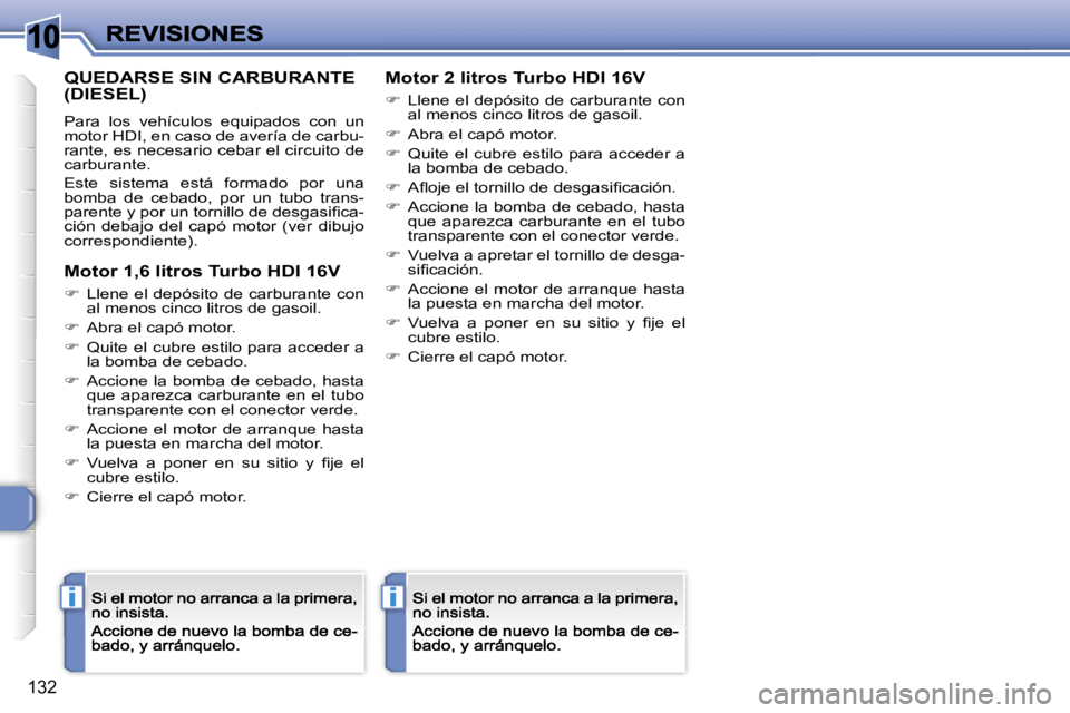 Peugeot 308 2007.5  Manual del propietario (in Spanish) �1�0
�i�i
�1�3�2
�Q�U�E�D�A�R�S�E� �S�I�N� �C�A�R�B�U�R�A�N�T�E�  
�(�D�I�E�S�E�L�)
�P�a�r�a�  �l�o�s�  �v�e�h�í�c�u�l�o�s�  �e�q�u�i�p�a�d�o�s�  �c�o�n�  �u�n� �m�o�t�o�r� �H�D�I�,� �e�n� �c�a�s�o� 