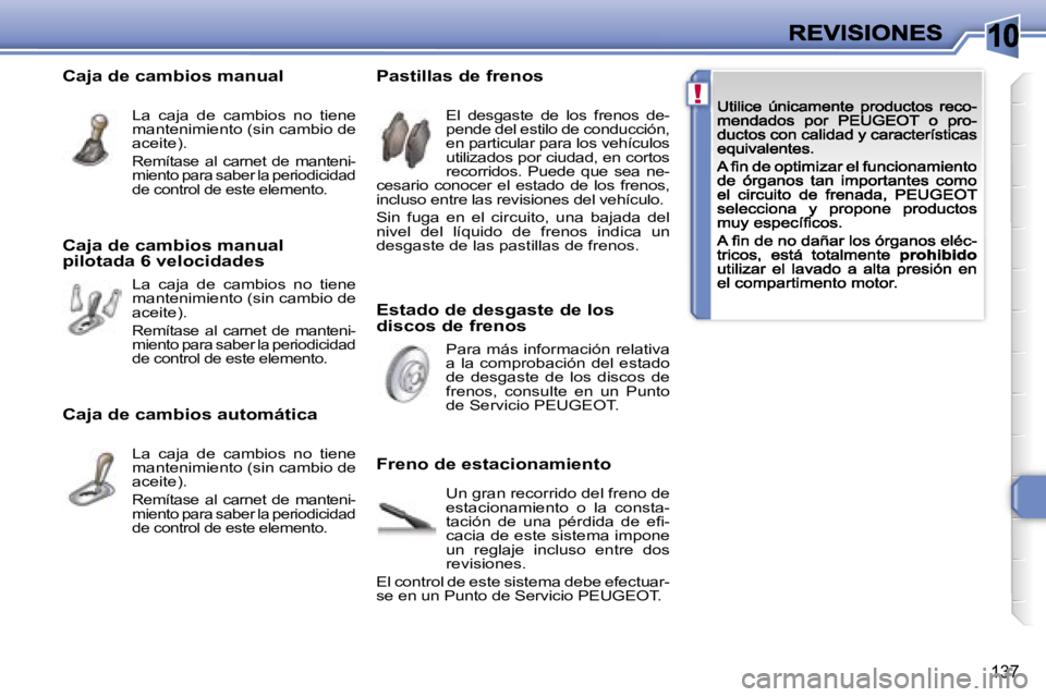 Peugeot 308 2007.5  Manual del propietario (in Spanish) �1�0
�!
�1�3�7
�E�s�t�a�d�o� �d�e� �d�e�s�g�a�s�t�e� �d�e� �l�o�s� �d�i�s�c�o�s� �d�e� �f�r�e�n�o�s
�P�a�s�t�i�l�l�a�s� �d�e� �f�r�e�n�o�s
�F�r�e�n�o� �d�e� �e�s�t�a�c�i�o�n�a�m�i�e�n�t�o
�E�l�  �d�e�