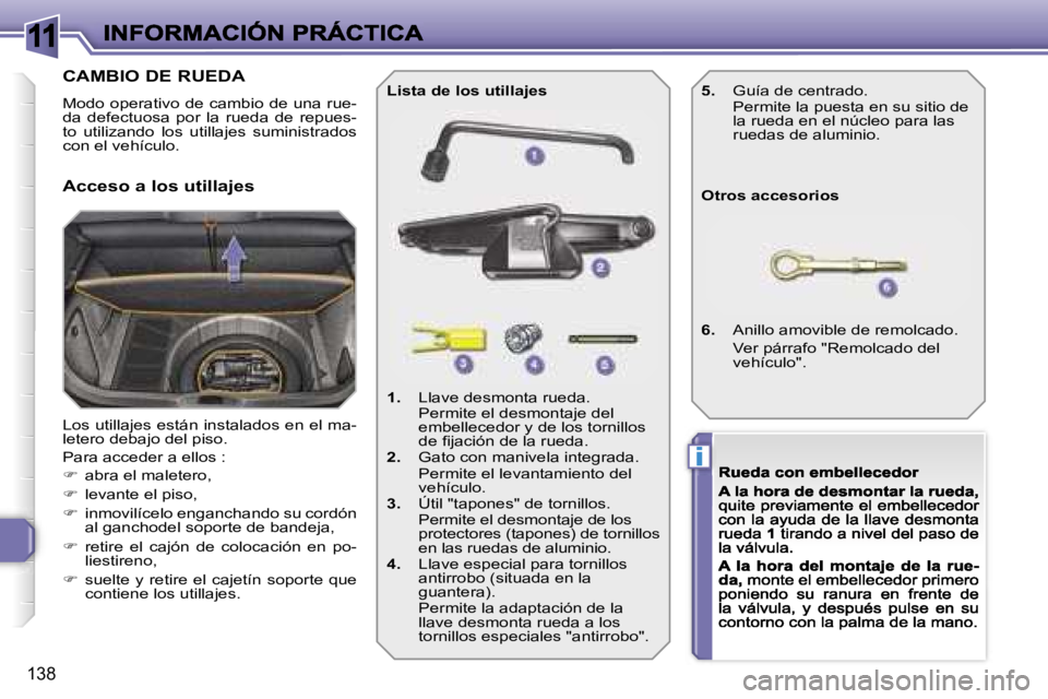 Peugeot 308 2007.5  Manual del propietario (in Spanish) �1�1
�i
�1�3�8
�C�A�M�B�I�O� �D�E� �R�U�E�D�A
�M�o�d�o� �o�p�e�r�a�t�i�v�o� �d�e� �c�a�m�b�i�o� �d�e� �u�n�a� �r�u�e�-�d�a�  �d�e�f�e�c�t�u�o�s�a�  �p�o�r�  �l�a�  �r�u�e�d�a�  �d�e�  �r�e�p�u�e�s�-�t