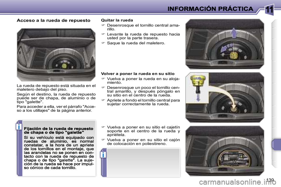 Peugeot 308 2007.5  Manual del propietario (in Spanish) �1�1
�i
�i
�1�3�9
�A�c�c�e�s�o� �a� �l�a� �r�u�e�d�a� �d�e� �r�e�p�u�e�s�t�o
�L�a� �r�u�e�d�a� �d�e� �r�e�p�u�e�s�t�o� �e�s�t�á� �s�i�t�u�a�d�a� �e�n� �e�l� �m�a�l�e�t�e�r�o� �d�e�b�a�j�o� �d�e�l� �p