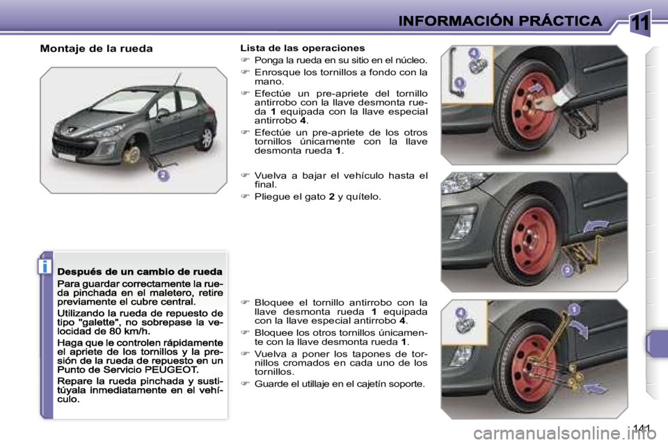 Peugeot 308 2007.5  Manual del propietario (in Spanish) �1�1
�i
�1�4�1
�M�o�n�t�a�j�e� �d�e� �l�a� �r�u�e�d�a�L�i�s�t�a� �d�e� �l�a�s� �o�p�e�r�a�c�i�o�n�e�s
��P�o�n�g�a� �l�a� �r�u�e�d�a� �e�n� �s�u� �s�i�t�i�o� �e�n� �e�l� �n�ú�c�l�e�o�.
��  �E�n�
