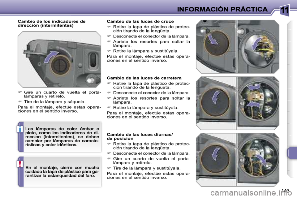 Peugeot 308 2007.5  Manual del propietario (in Spanish) �1�1
�i
�!
�1�4�3
�C�a�m�b�i�o� �d�e� �l�a�s� �l�u�c�e�s� �d�e� �c�a�r�r�e�t�e�r�a
��  �R�e�t�i�r�e�  �l�a�  �t�a�p�a�  �d�e�  �p�l�á�s�t�i�c�o�  �d�e�  �p�r�o�t�e�c�-�c�i�ó�n� �t�i�r�a�n�d�o� �d