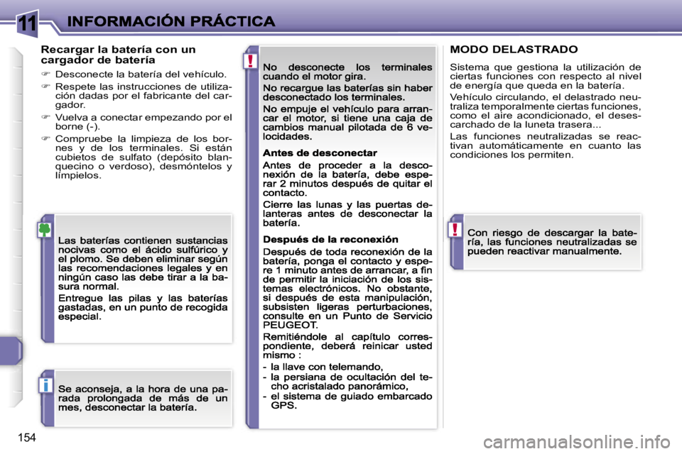 Peugeot 308 2007.5  Manual del propietario (in Spanish) �1�1
�!
�!
�i
�1�5�4
�R�e�c�a�r�g�a�r� �l�a� �b�a�t�e�r�í�a� �c�o�n� �u�n� �c�a�r�g�a�d�o�r� �d�e� �b�a�t�e�r�í�a
��  �D�e�s�c�o�n�e�c�t�e� �l�a� �b�a�t�e�r�í�a� �d�e�l� �v�e�h�í�c�u�l�o�.
�