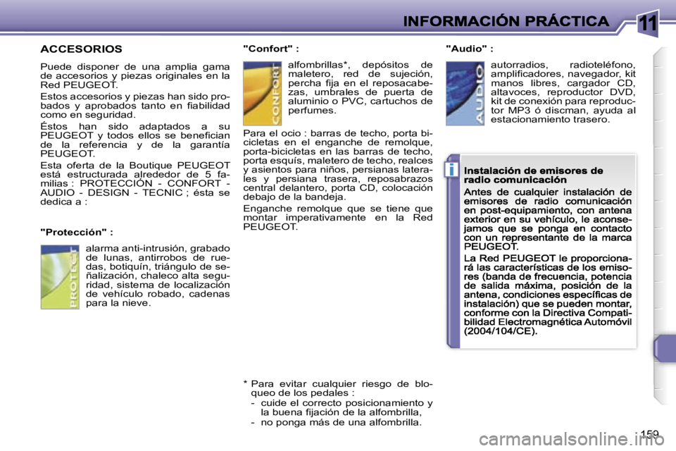 Peugeot 308 2007.5  Manual del propietario (in Spanish) �1�1
�i
�1�5�9
�A�C�C�E�S�O�R�I�O�S
�P�u�e�d�e�  �d�i�s�p�o�n�e�r�  �d�e�  �u�n�a�  �a�m�p�l�i�a�  �g�a�m�a� �d�e�  �a�c�c�e�s�o�r�i�o�s�  �y�  �p�i�e�z�a�s�  �o�r�i�g�i�n�a�l�e�s�  �e�n�  �l�a� �R�e�