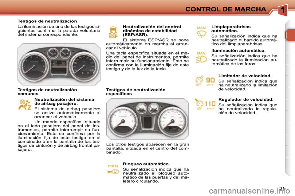 Peugeot 308 2007.5  Manual del propietario (in Spanish) �2�1
�T�e�s�t�i�g�o�s� �d�e� �n�e�u�t�r�a�l�i�z�a�c�i�ó�n
�L�a� �i�l�u�m�i�n�a�c�i�ó�n� �d�e� �u�n�o� �d�e� �l�o�s� �t�e�s�t�i�g�o�s� �s�i�-�g�u�i�e�n�t�e�s�  �c�o�n�ﬁ�r�m�a�  �l�a�  �p�a�r�a�d�a�