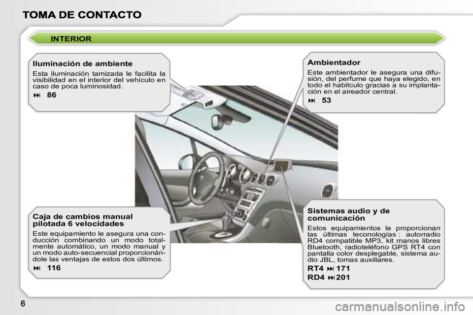 Peugeot 308 2007.5  Manual del propietario (in Spanish) �I�N�T�E�R�I�O�R
�I�l�u�m�i�n�a�c�i�ó�n� �d�e� �a�m�b�i�e�n�t�e
�E�s�t�a�  �i�l�u�m�i�n�a�c�i�ó�n�  �t�a�m�i�z�a�d�a�  �l�e�  �f�a�c�i�l�i�t�a�  �l�a� �v�i�s�i�b�i�l�i�d�a�d�  �e�n�  �e�l�  �i�n�t�e