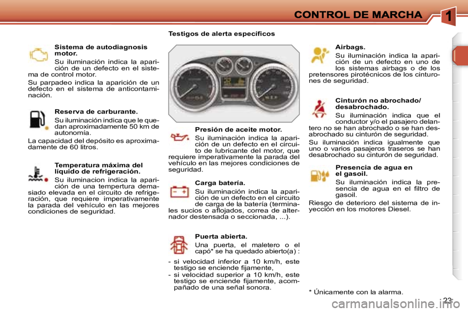 Peugeot 308 2007.5  Manual del propietario (in Spanish) �2�3
�S�i�s�t�e�m�a� �d�e� �a�u�t�o�d�i�a�g�n�o�s�i�s� �m�o�t�o�r�.
�S�u�  �i�l�u�m�i�n�a�c�i�ó�n�  �i�n�d�i�c�a�  �l�a�  �a�p�a�r�i�-�c�i�ó�n�  �d�e�  �u�n�  �d�e�f�e�c�t�o�  �e�n�  �e�l�  �s�i�s�t