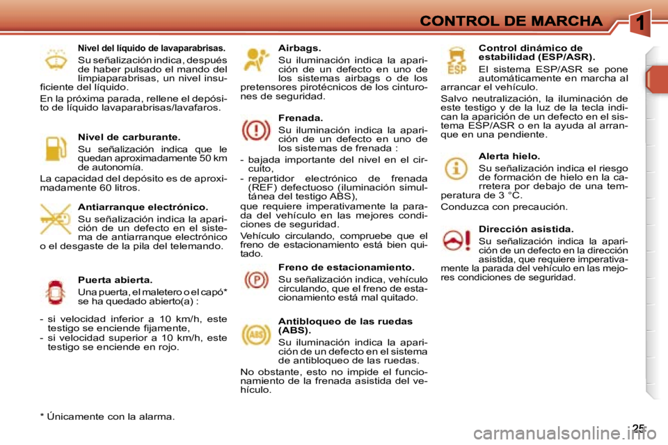 Peugeot 308 2007.5  Manual del propietario (in Spanish) �A�i�r�b�a�g�s�.
�S�u�  �i�l�u�m�i�n�a�c�i�ó�n�  �i�n�d�i�c�a�  �l�a�  �a�p�a�r�i�-�c�i�ó�n�  �d�e�  �u�n�  �d�e�f�e�c�t�o�  �e�n�  �u�n�o�  �d�e� �l�o�s�  �s�i�s�t�e�m�a�s�  �a�i�r�b�a�g�s�  �o�  �