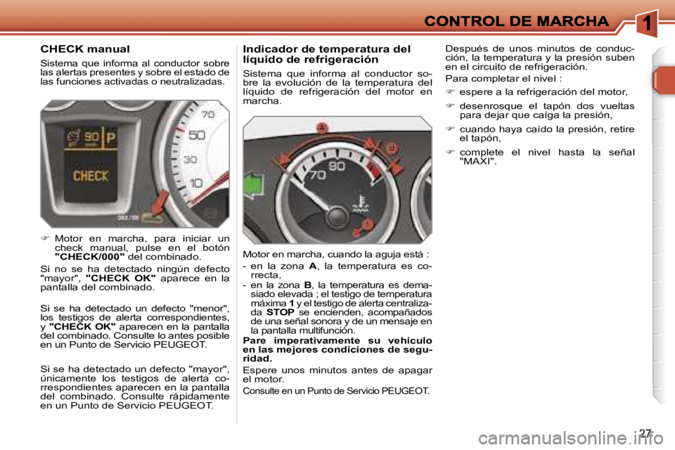 Peugeot 308 2007.5  Manual del propietario (in Spanish) �2�7
�I�n�d�i�c�a�d�o�r� �d�e� �t�e�m�p�e�r�a�t�u�r�a� �d�e�l� �l�í�q�u�i�d�o� �d�e� �r�e�f�r�i�g�e�r�a�c�i�ó�n
�S�i�s�t�e�m�a�  �q�u�e�  �i�n�f�o�r�m�a�  �a�l�  �c�o�n�d�u�c�t�o�r�  �s�o�-�b�r�e�  