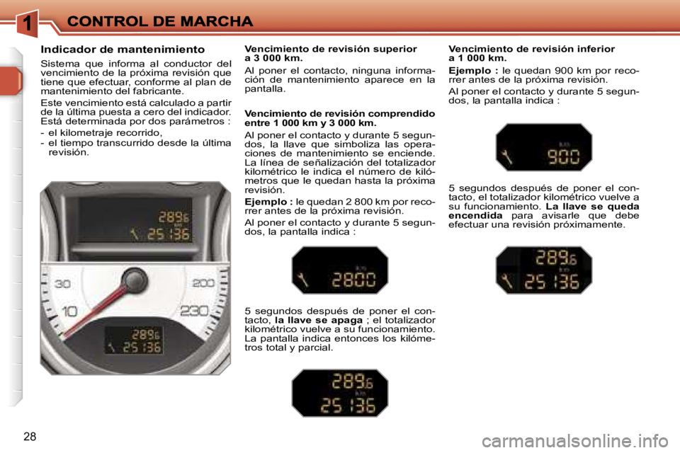 Peugeot 308 2007.5  Manual del propietario (in Spanish) �2�8
�I�n�d�i�c�a�d�o�r� �d�e� �m�a�n�t�e�n�i�m�i�e�n�t�o
�S�i�s�t�e�m�a�  �q�u�e�  �i�n�f�o�r�m�a�  �a�l�  �c�o�n�d�u�c�t�o�r�  �d�e�l� �v�e�n�c�i�m�i�e�n�t�o� �d�e� �l�a� �p�r�ó�x�i�m�a� �r�e�v�i�s