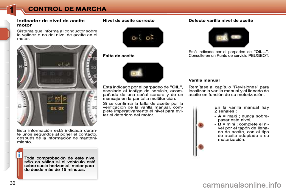 Peugeot 308 2007.5  Manual del propietario (in Spanish) �i
�3�0
�I�n�d�i�c�a�d�o�r� �d�e� �n�i�v�e�l� �d�e� �a�c�e�i�t�e� �m�o�t�o�r
�S�i�s�t�e�m�a� �q�u�e� �i�n�f�o�r�m�a� �a�l� �c�o�n�d�u�c�t�o�r� �s�o�b�r�e� �l�a� �v�a�l�i�d�e�z� �o� �n�o� �d�e�l� �n�i�