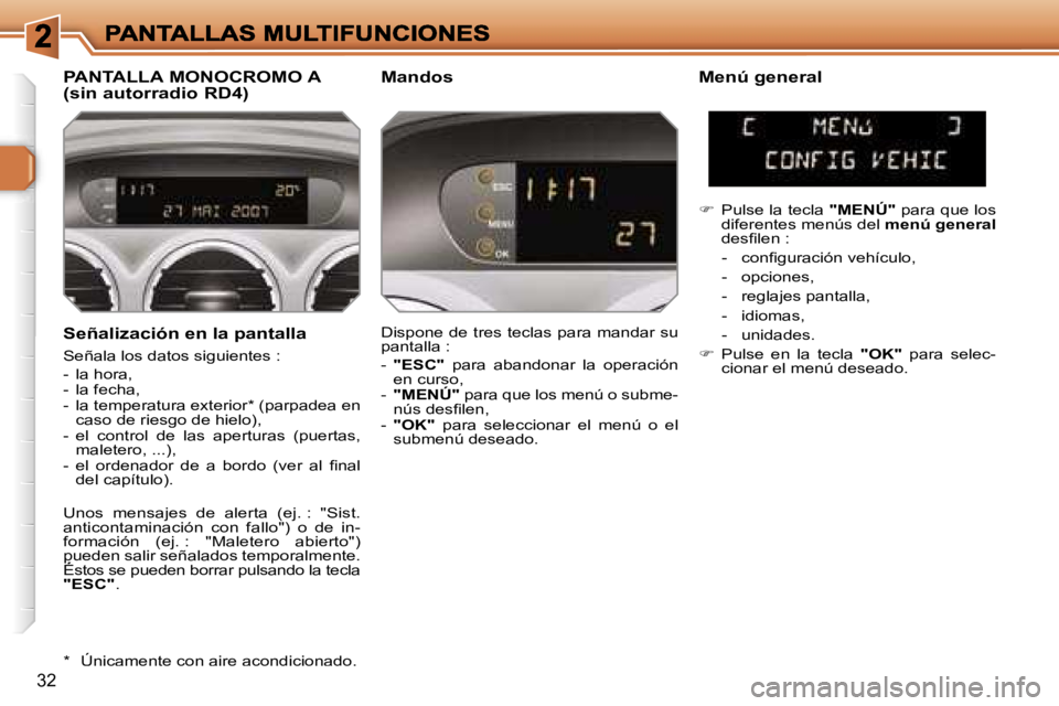 Peugeot 308 2007.5  Manual del propietario (in Spanish) �3�2
�S�e�ñ�a�l�i�z�a�c�i�ó�n� �e�n� �l�a� �p�a�n�t�a�l�l�a
�S�e�ñ�a�l�a� �l�o�s� �d�a�t�o�s� �s�i�g�u�i�e�n�t�e�s� �:
�-�  �l�a� �h�o�r�a�,�-�  �l�a� �f�e�c�h�a�,� �-�  �l�a� �t�e�m�p�e�r�a�t�u�r�