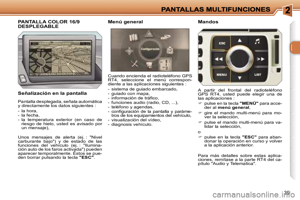 Peugeot 308 2007.5  Manual del propietario (in Spanish) �3�9
�S�e�ñ�a�l�i�z�a�c�i�ó�n� �e�n� �l�a� �p�a�n�t�a�l�l�a
�C�u�a�n�d�o� �e�n�c�i�e�n�d�a� �e�l� �r�a�d�i�o�t�e�l�é�f�o�n�o� �G�P�S� �R�T�4�,�  �s�e�l�e�c�c�i�o�n�e�  �e�l�  �m�e�n�ú�  �c�o�r�r�e