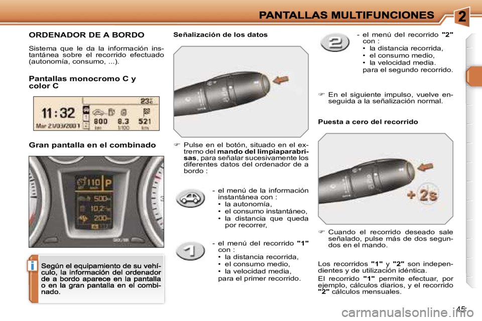 Peugeot 308 2007.5  Manual del propietario (in Spanish) �i
�4�5
�-�  �e�l�  �m�e�n�ú�  �d�e�  �l�a�  �i�n�f�o�r�m�a�c�i�ó�n� �i�n�s�t�a�n�t�á�n�e�a� �c�o�n� �:�•�  �l�a� �a�u�t�o�n�o�m�í�a�,�•�  �e�l� �c�o�n�s�u�m�o� �i�n�s�t�a�n�t�á�n�e�o�,�•� 