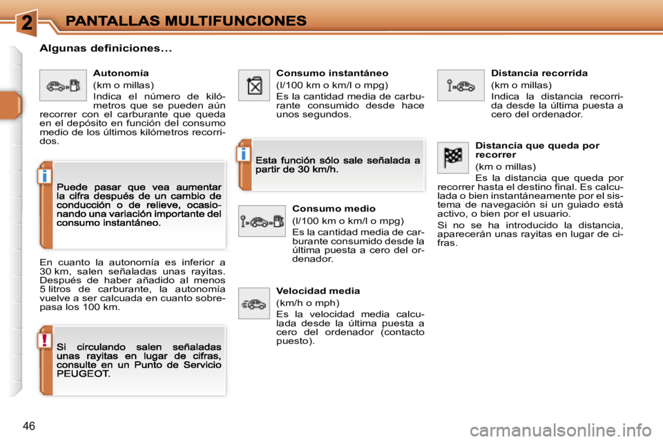 Peugeot 308 2007.5  Manual del propietario (in Spanish) �!
�i
�i
�4�6
�A�l�g�u�n�a�s� �d�e�ﬁ�n�i�c�i�o�n�e�s�…
�E�n�  �c�u�a�n�t�o�  �l�a�  �a�u�t�o�n�o�m�í�a�  �e�s�  �i�n�f�e�r�i�o�r�  �a� �3�0� �k�m�,�  �s�a�l�e�n�  �s�e�ñ�a�l�a�d�a�s�  �u�n�a�s� 