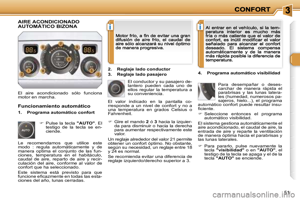 Peugeot 308 2007.5  Manual del propietario (in Spanish) �i�i
�5�1
�E�l�  �a�i�r�e�  �a�c�o�n�d�i�c�i�o�n�a�d�o�  �s�ó�l�o�  �f�u�n�c�i�o�n�a� �m�o�t�o�r� �e�n� �m�a�r�c�h�a�.
�E�l� �c�o�n�d�u�c�t�o�r� �y� �s�u� �p�a�s�a�j�e�r�o� �d�e�-�l�a�n�t�e�r�o�  �p�