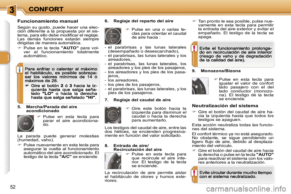 Peugeot 308 2007.5  Manual del propietario (in Spanish) �!
�!
�i
�5�2
�F�u�n�c�i�o�n�a�m�i�e�n�t�o� �m�a�n�u�a�l
�S�e�g�ú�n� �s�u� �g�u�s�t�o�,� �p�u�e�d�e� �h�a�c�e�r� �u�n�a� �e�l�e�c�-�c�i�ó�n�  �d�i�f�e�r�e�n�t�e�  �a�  �l�a�  �p�r�o�p�u�e�s�t�a�  �p