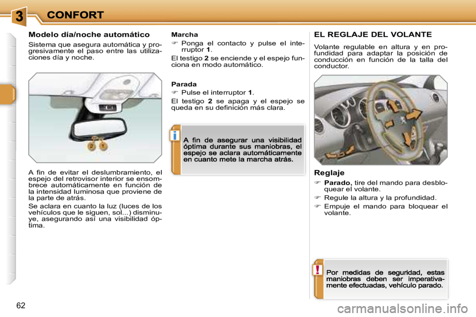 Peugeot 308 2007.5  Manual del propietario (in Spanish) �!
�i
�6�2
�E�L� �R�E�G�L�A�J�E� �D�E�L� �V�O�L�A�N�T�E
�V�o�l�a�n�t�e�  �r�e�g�u�l�a�b�l�e�  �e�n�  �a�l�t�u�r�a�  �y�  �e�n�  �p�r�o�-�f�u�n�d�i�d�a�d�  �p�a�r�a�  �a�d�a�p�t�a�r�  �l�a�  �p�o�s�i�c